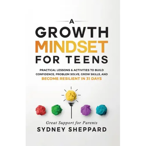 A Growth Mindset for Teens: Practical Lessons & Activities to Build Confidence, Problem Solve, Grow Skills, and Become Resilient in 31days.