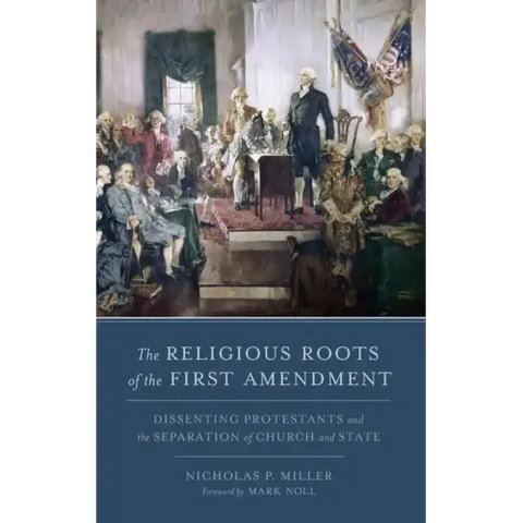 Religious Roots of the First Amendment: Dissenting Protestants and the Separation of Church and State