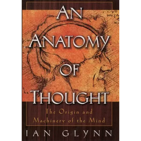 An Anatomy of Thought: The Origin and Machinery of the Mind