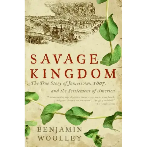 Savage Kingdom: The True Story of Jamestown, 1607, and the Settlement of America