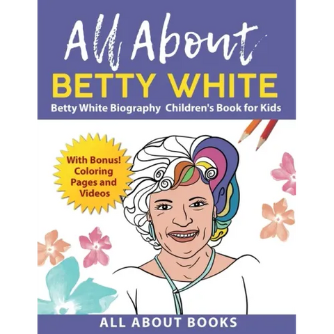 All About Betty White: Betty White Biography Children's Book for Kids (With Bonus! Coloring Pages and Videos)