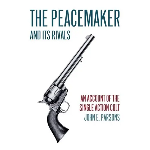 The Peacemaker and Its Rivals: An Account of the Single Action Colt (Reprint Edition)