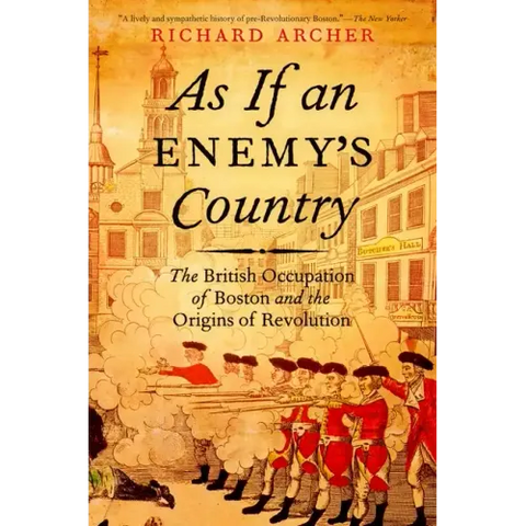 As If an Enemy's Country: The British Occupation of Boston and the Origins of Revolution