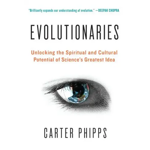 Evolutionaries: Unlocking the Spiritual and Cultural Potential of Science's Greatest Idea