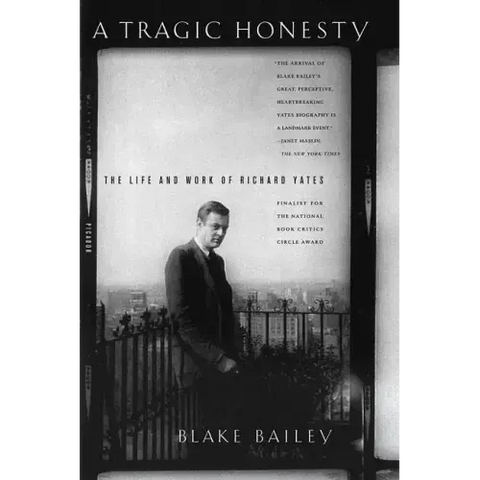 A Tragic Honesty: The Life and Work of Richard Yates