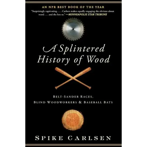 A Splintered History of Wood: Belt-Sander Races, Blind Woodworkers, and Baseball Bats