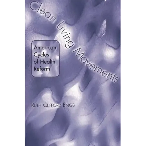 Clean Living Movements: American Cycles of Health Reform