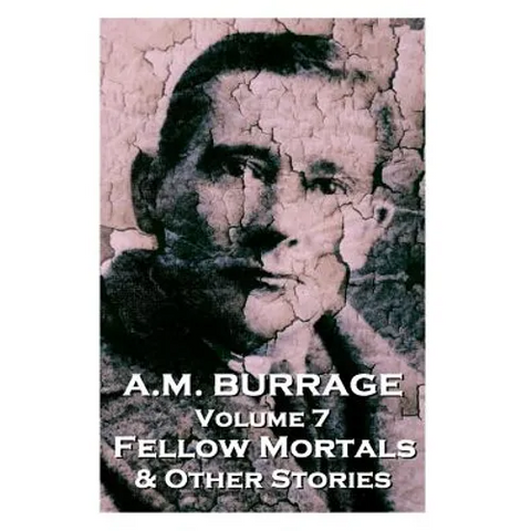 A.M. Burrage - Fellow Mortals & Other Stories: Classics From The Master Of Horror