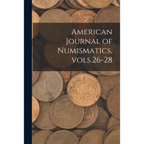 American Journal of Numismatics, Vols.26-28