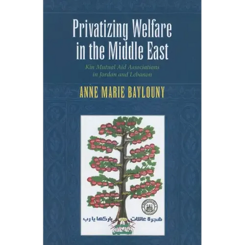 Privatizing Welfare in the Middle East: Kin Mutual Aid Associations in Jordan and Lebanon