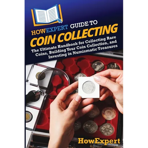 HowExpert Guide to Coin Collecting: The Ultimate Handbook for Collecting Rare Coins, Building Your Coin Collection, and Investing in Numismatic Treasu