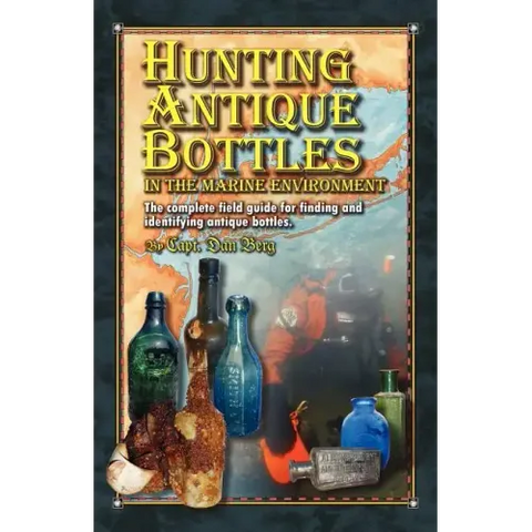 Hunting Antique Bottles in the marine environment: The Complete Field Guide for Finding and Identifying Antique Bottles.