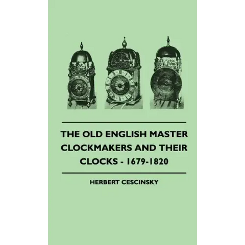 The Old English Master Clockmakers And Their Clocks - 1679-1820