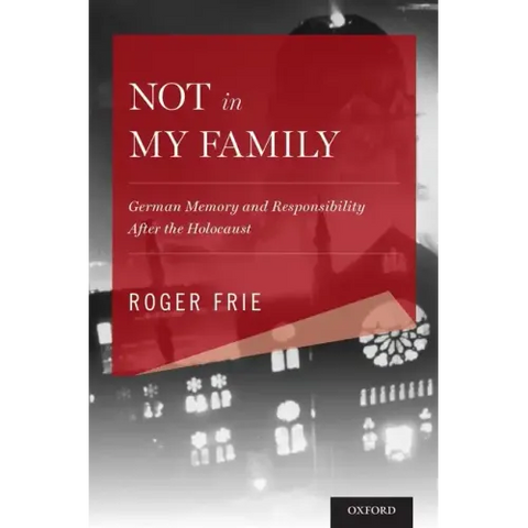Not in My Family: German Memory and Responsibility After the Holocaust
