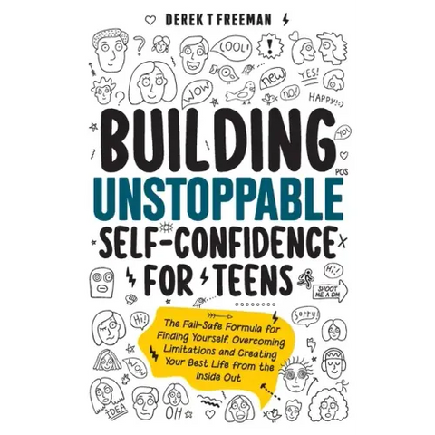 Building Unstoppable Self-Confidence for Teens: The Fail-Safe Formula for Finding Yourself, Overcoming Limitations and Creating Your Best Life from th
