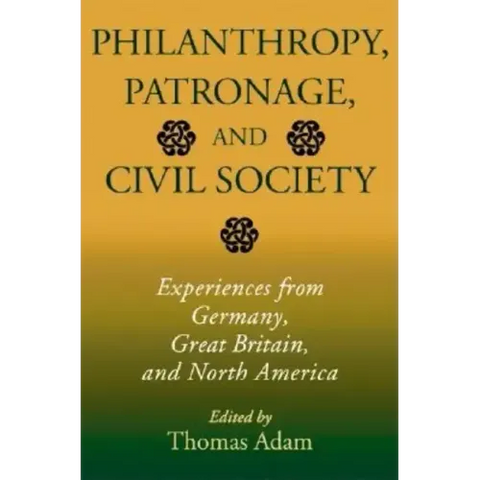 Philanthropy, Patronage, and Civil Society: Experiences from Germany, Great Britain, and North America