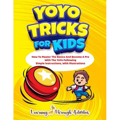 YoYo Tricks For Kids: How To Master The Basics And Become A Pro With The YoYo Following Simple Instructions, With Illustrations