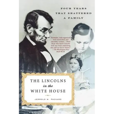 The Lincolns in the White House: Four Years That Shattered a Family