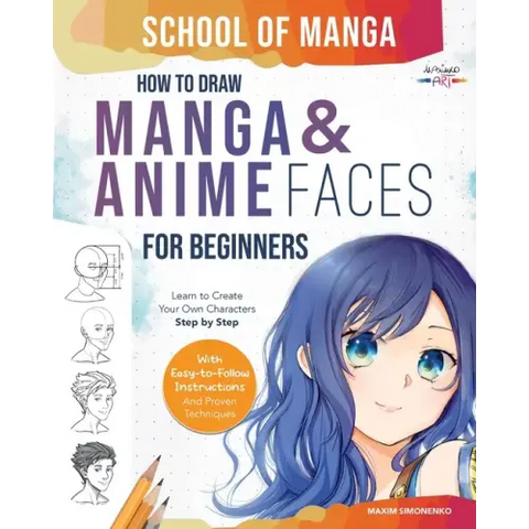School of Manga: How To Draw Manga and Anime Faces for Beginners Learn To Create Your Own Characters Step by Step With Easy-to-Follow Instructions and