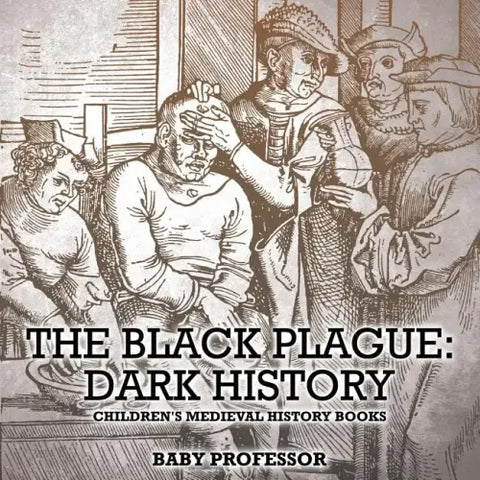 The Black Plague: Dark History- Children's Medieval History Books