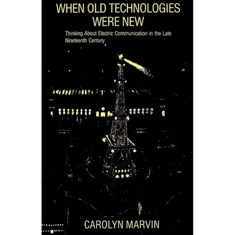 When Old Technologies Were New: Thinking about Electric Communication in the Late Nineteenth Century