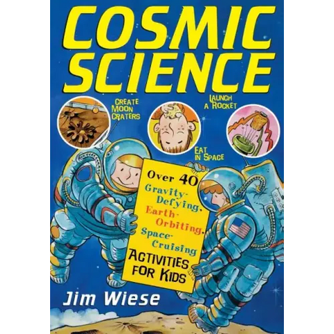 Cosmic Science: Over 40 Gravity-Defying, Earth-Orbiting, Space-Cruising Activities for Kids