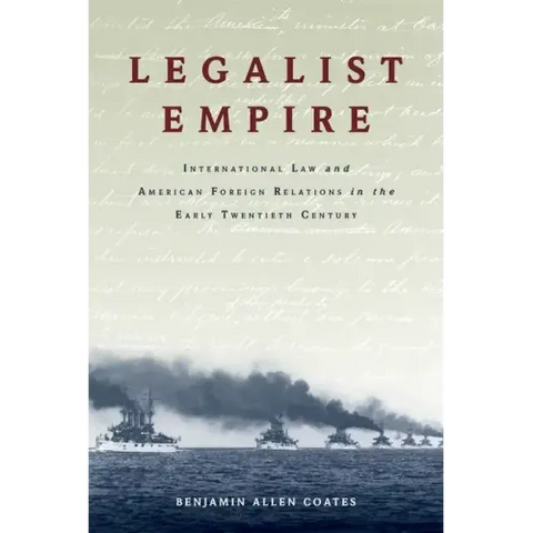 Legalist Empire: International Law and American Foreign Relations in the Early Twentieth Century