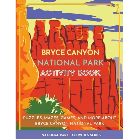 Bryce Canyon National Park Activity Book: Puzzles, Mazes, Games, and More about Bryce Canyon National Park