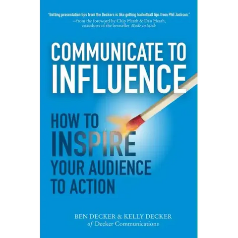 Communicate to Influence: How to Inspire Your Audience to Action