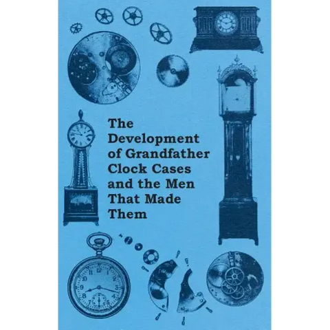 The Development of Grandfather Clock Cases and the Men That Made Them
