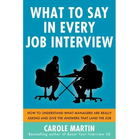What to Say in Every Job Interview: How to Understand What Managers Are Really Asking and Give the Answers That Land the Job