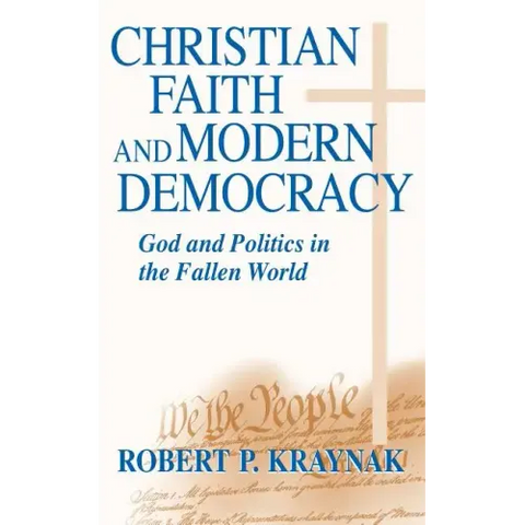Christian Faith Modern Democracy: God & Politics in Fallen World