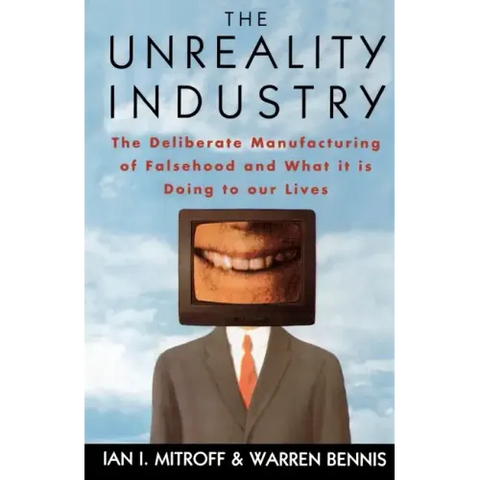 The Unreality Industry: The Deliberate Manufacturing of Falsehood and What It Is Doing to Our Lives