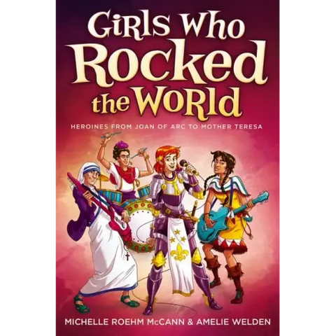 Girls Who Rocked the World: Heroines from Joan of Arc to Mother Teresa
