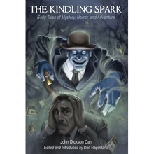 The Kindling Spark: Early Tales of Mystery, Horror, and Adventure by John Dickson Carr