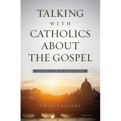 A Talking with Catholics about the Gospel: A Guide for Evangelicals