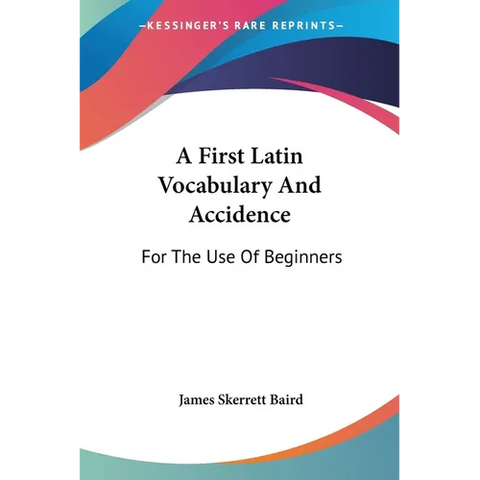 A First Latin Vocabulary And Accidence: For The Use Of Beginners