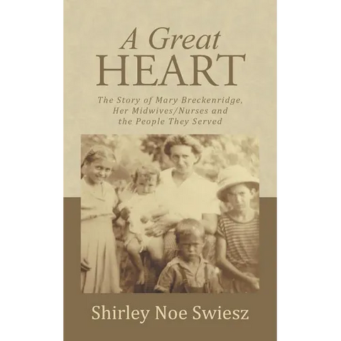 A Great Heart: The Story of Mary Breckenridge, Her Midwives/Nurses and the People They Served