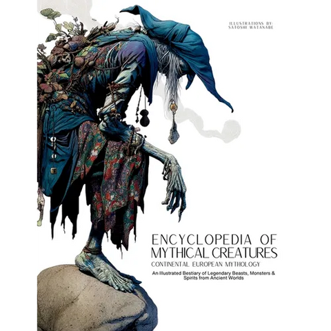 Encyclopedia of Mythical Creatures - Continental European Mythology: An Illustrated Bestiary of Legendary Beasts, Monsters & Spirits from Ancient Worl