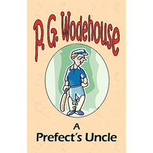 A Prefect's Uncle - From the Manor Wodehouse Collection, a selection from the early works of P. G. Wodehouse