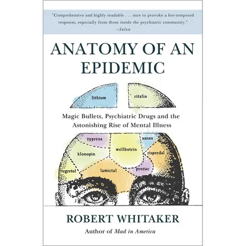 Anatomy of an Epidemic: Magic Bullets, Psychiatric Drugs, and the Astonishing Rise of Mental Illness in America