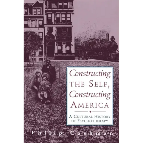 Constructing the Self, Constructing America: A Cultural History of Psychotherapy
