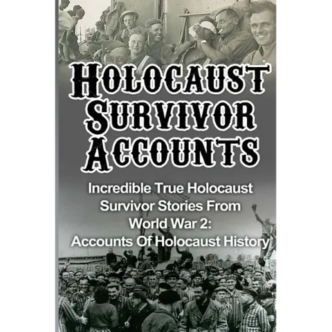 Holocaust Survivor Accounts: Incredible True Holocaust Survivor Stories From World War 2: Accounts Of Holocaust History