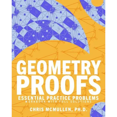 Geometry Proofs Essential Practice Problems Workbook with Full Solutions