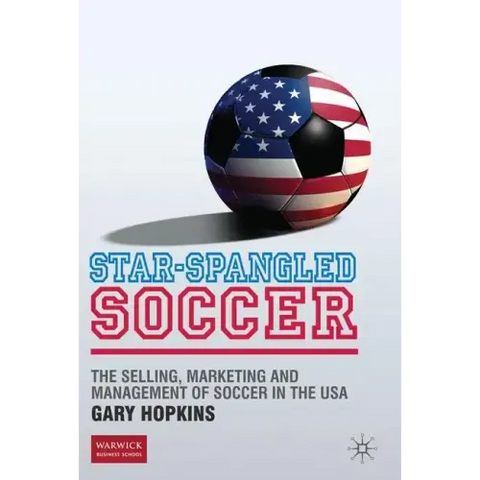 Star-Spangled Soccer: The Selling, Marketing and Management of Soccer in the USA