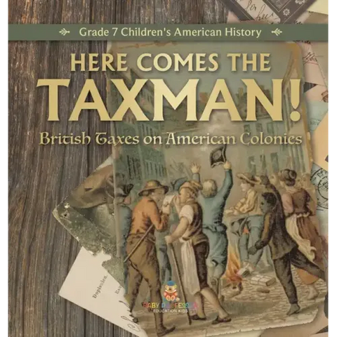 Here Comes the Taxman! British Taxes on American Colonies Grade 7 Children's American History
