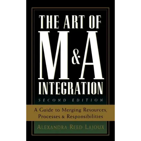 The Art of M&A Integration 2nd Ed: A Guide to Merging Resources, Processes, and Responsibilties