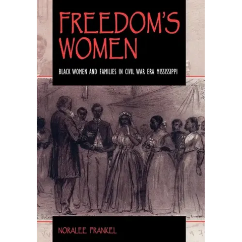 Freedom S Women: Black Women and Families in Civil War Era Mississippi