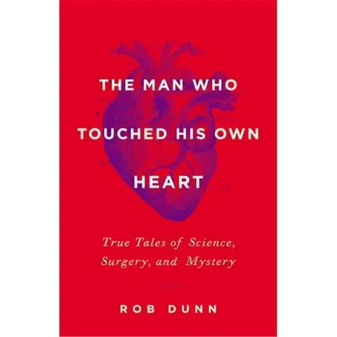 The Man Who Touched His Own Heart: True Tales of Science, Surgery, and Mystery