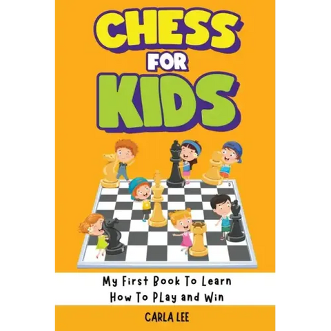 Chess for Kids: My First Book To Learn How To Play and Win: Rules, Strategies and Tactics. How To Play Chess in a Simple and Fun Way.